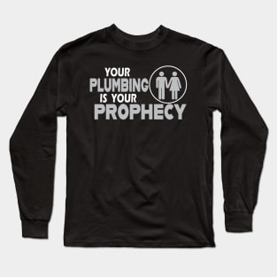 Your Plumbing is your Prophecy Long Sleeve T-Shirt